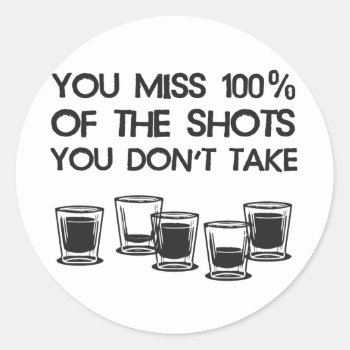You Miss 100% Of The Shots You Don't Take Classic Round Sticker by The_Shirt_Yurt at Zazzle