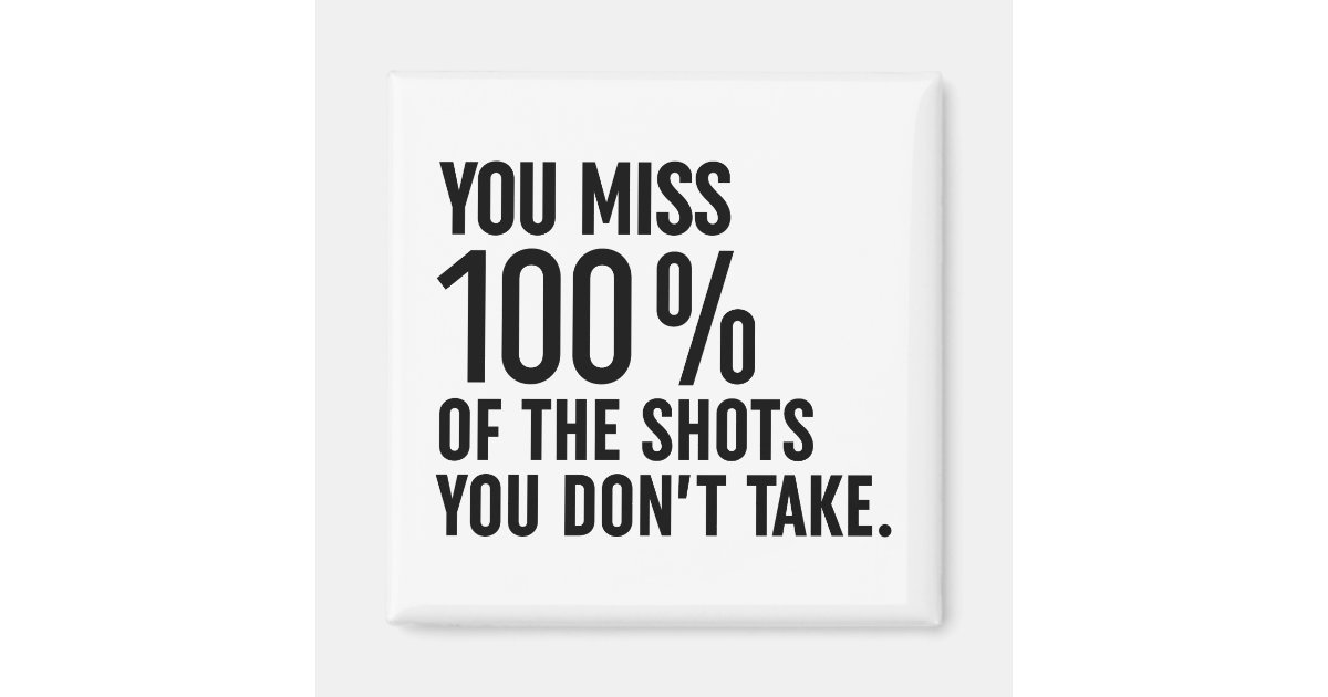 You Miss 100 Of The Shots You Don