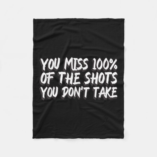 You Miss 100% Of The Shots You Don't Take Motivati Fleece Blanket (Front)