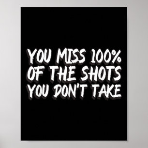 You Miss 100% Of The Shots You Don't Take Motivati Poster
