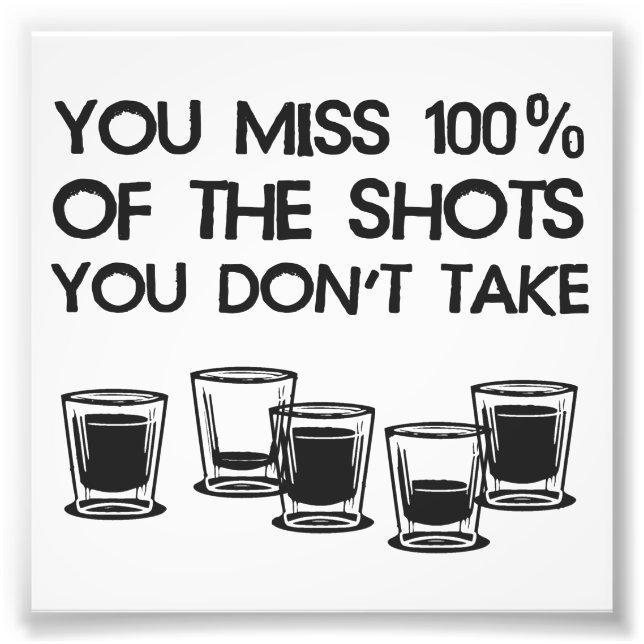 You Miss 100% of the Shots You Don't Take Photo Print (Front)