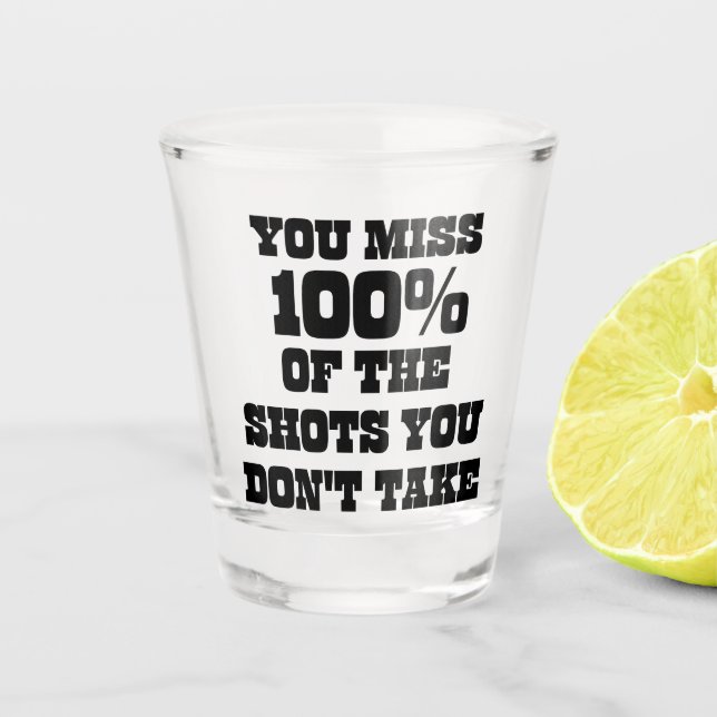You Miss 100% Of The Shots You Don't Take Shot Glass (Front)
