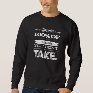 You Miss 100 Of The Shots You Don't Take Sweatshirt