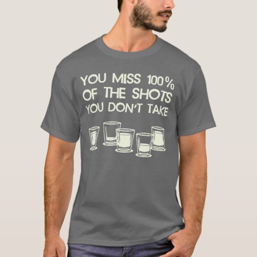 You Miss 100 of the Shots You Dont Take T_Shirt