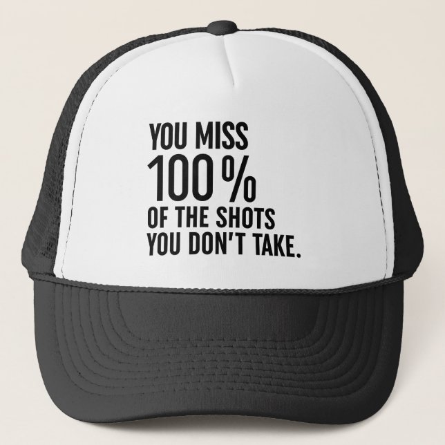 You Miss 100% Of The Shots You Don't Take Trucker Hat (Front)