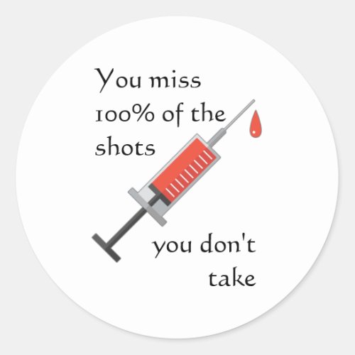 You Miss 100 of the Shots You Dont Take Vaccine  Classic Round Sticker