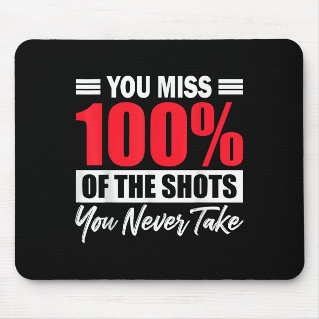 You Miss 100% Of The Shots You Never Take Motivati Mouse Pad (Front)