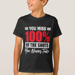 You Miss 100% Of The Shots You Never Take Motivati T-Shirt