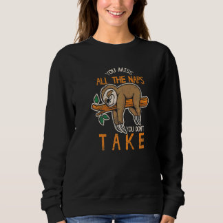 You Miss All The Naps You Don't Take Cute  Sloth Sweatshirt
