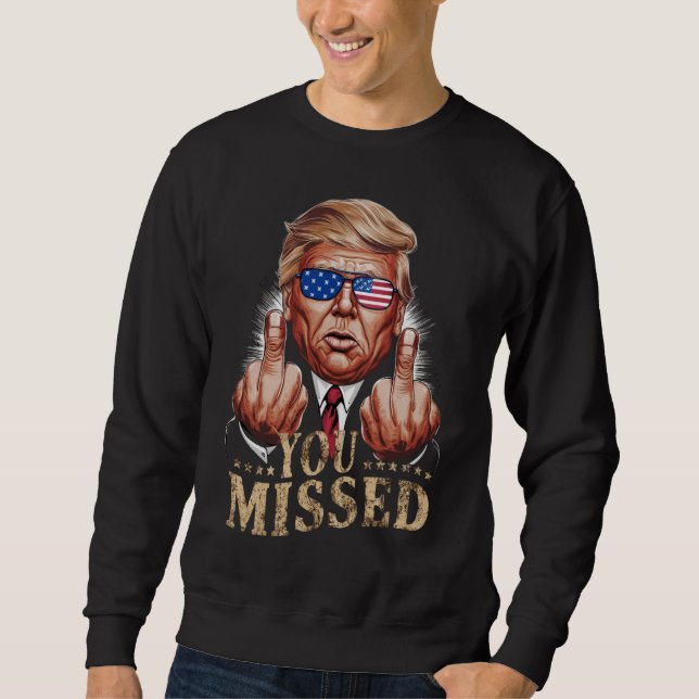 You Missed Donald Trump US Election Sweatshirt (Front)