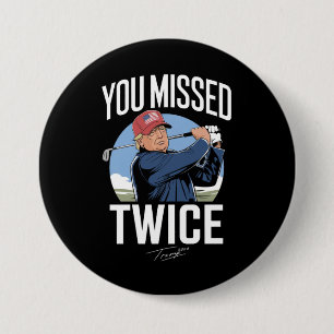 You Missed Twice Golf 2024 Vote Trump Missed Me Button