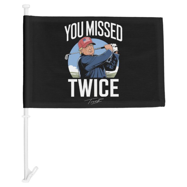 You Missed Twice Golf 2024 Vote Trump Missed Me  Car Flag (Front)