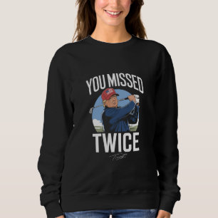 You Missed Twice Golf 2024 Vote Trump Missed Me  Sweatshirt