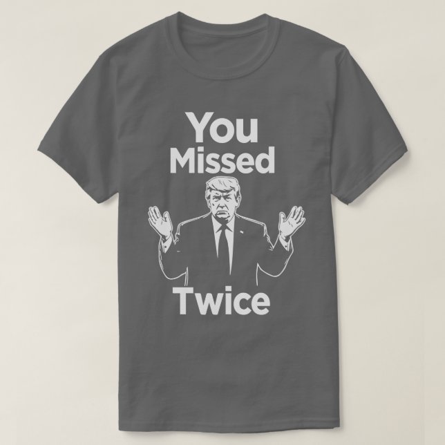 you missed twice i will never surrende You Missed  T-Shirt (Design Front)