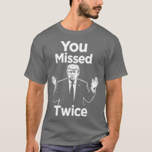 you missed twice i will never surrende You Missed T-Shirt