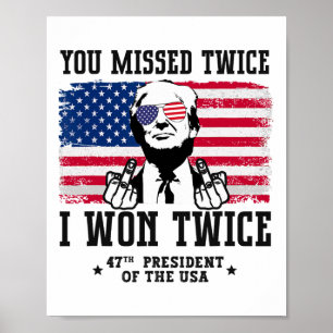 You Missed Twice I Won Twice Trump Won 47 Trump 20 Poster