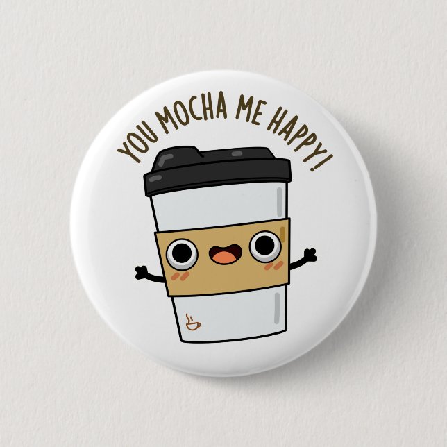 You Mocha Me Happy Funny Coffee Pun  Button (Front)