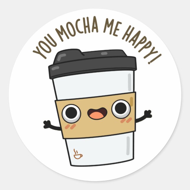 You Mocha Me Happy Funny Coffee Pun  Classic Round Sticker (Front)