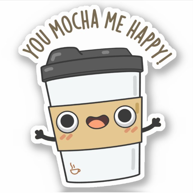 You Mocha Me Happy Funny Coffee Pun  Sticker (Front)