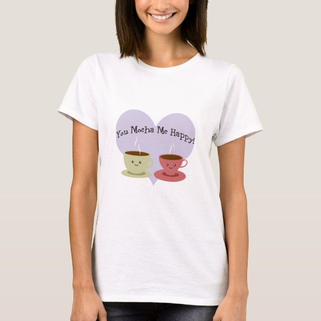 You Mocha Me Happy T-Shirt (Front)