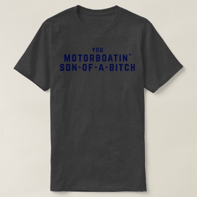 You motorboatin sonofabitch T-Shirt (Design Front)