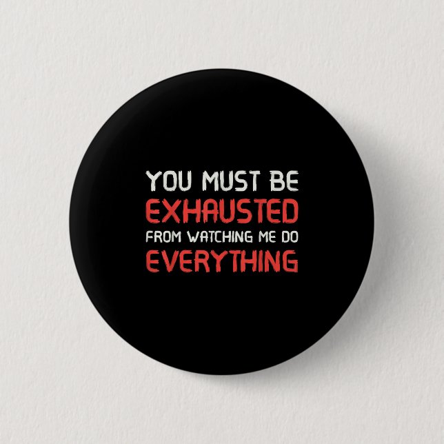 You Must Be Exhausted From Watching Me Do Everythi Button (Front)