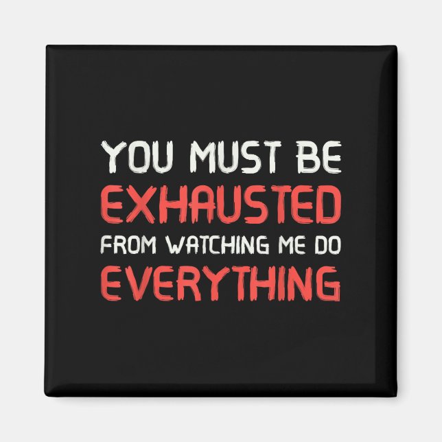 You Must Be Exhausted From Watching Me Do Everythi Magnet (Front)