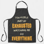 You Must Be Exhausted Watching Me Do Everything   Apron at Zazzle