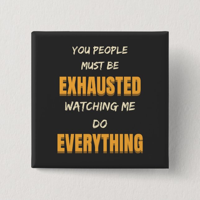 You Must Be Exhausted Watching Me Do Everything   Button (Front)