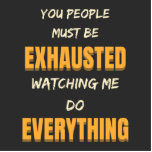 You Must Be Exhausted Watching Me Do Everything   Cutout<br><div class="desc">You People Must Be Exhausted Watching Me Do Everything design for the people who do all the work and make all the effort. It can be also given as a birthday, Mother's Day, Father's Day, Thanksgiving, Halloween, or Christmas gift to yourself, grandma, grandma, dad, mom, sister, or friends. Makes a...</div>