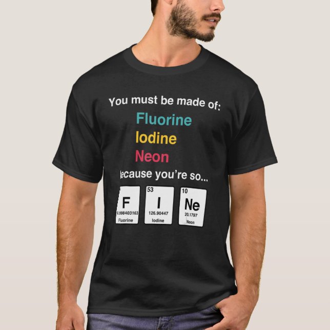 You Must Be Fluorine Iodine Neon Because You're So T-Shirt (Front)