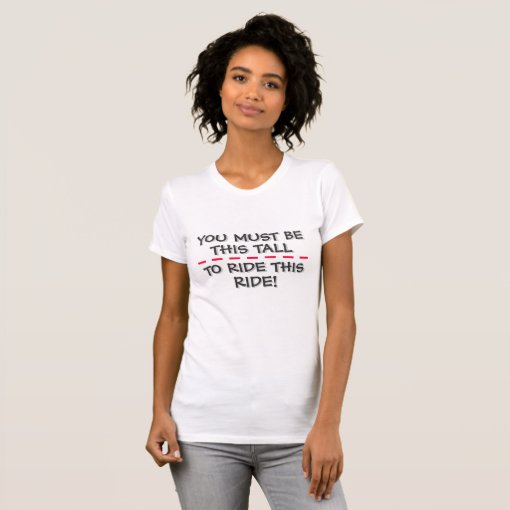 YOU MUST BE THIS TALL TO RIDE THIS RIDE! T-Shirt | Zazzle