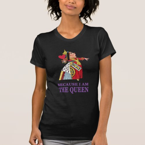 YOU MUST DO WHAT I SAY BECAUSE I AM THE QUEEN T_Shirt