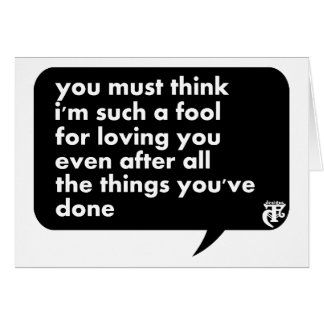 You Must Think I'm Such A Fool For Loving You Cards
