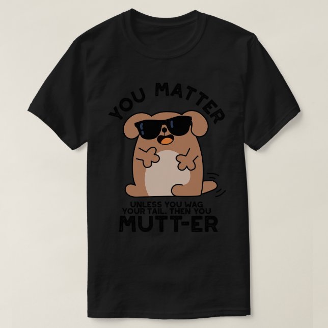 You Mutter Funny Positive Dog Pun 1 T-Shirt (Design Front)