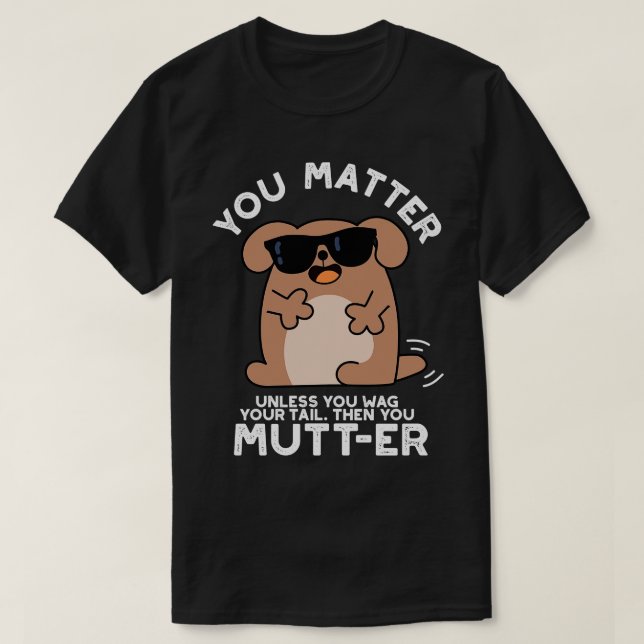 You Mutter Funny Positive Dog Pun T-Shirt (Design Front)