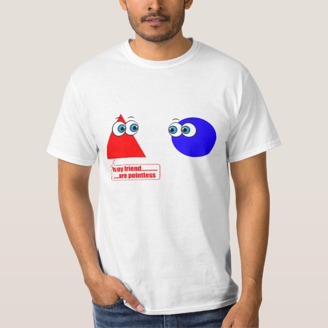 You my friend... are pointless T-Shirt (Front)