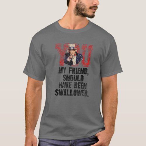You My Friend Should Have Been Swallowed Crass Hum T_Shirt