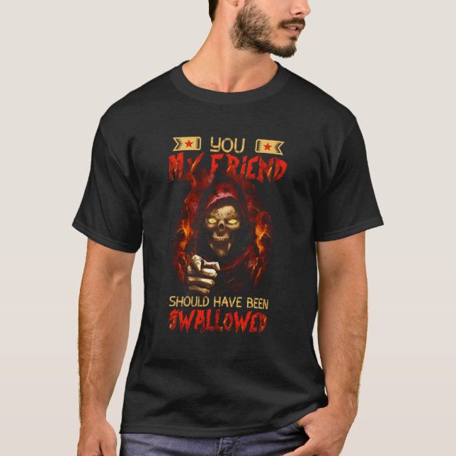 You My Friend Should Have Been Swallowed Funny Gif T-Shirt (Front)