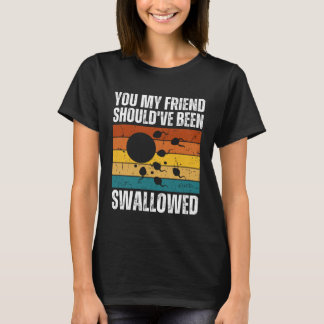 You My Friend Should ve Been Swallowed Adult Sper T-Shirt