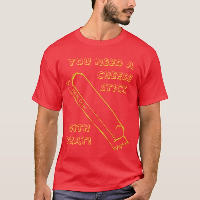 You need a Cheesestick T-Shirt (Front)