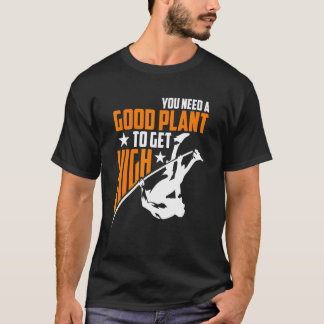 You Need A Good Plant To Get High Pole Vaulting 1 T-Shirt