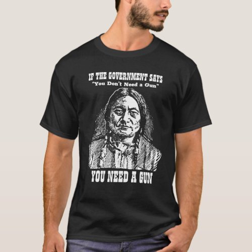You Need a Gun Sitting Bull Pro_2nd Amendment T_Shirt
