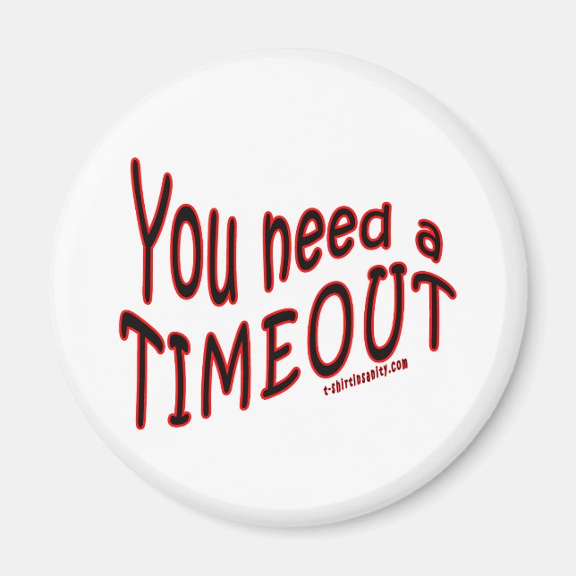 You Need a Timeout Magnet (Front)