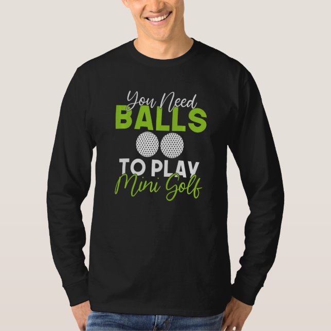 You need Balls to play Mini Golf   T-Shirt (Front)