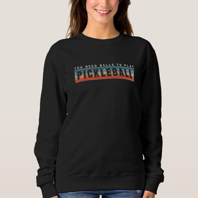 You Need Balls To Play Pickleball Player Premium Sweatshirt (Front)