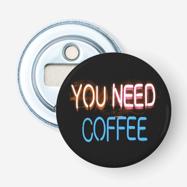 You need coffee, Caffine Neon Sign Bottle Opener (Front)