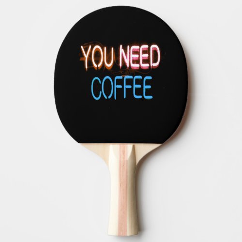 You need coffee Caffine Neon Sign Ping Pong Paddle