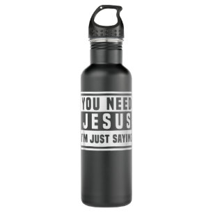 You Need Jesus I Am Just Saying T-shirt Need Jesus Stainless Steel Water Bottle