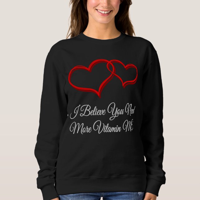 You Need More Vitamin ME  Valentines Day Humor Sweatshirt (Front)